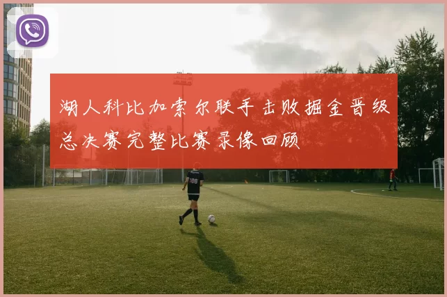 湖人科比加索尔联手击败掘金晋级总决赛完整比赛录像回顾