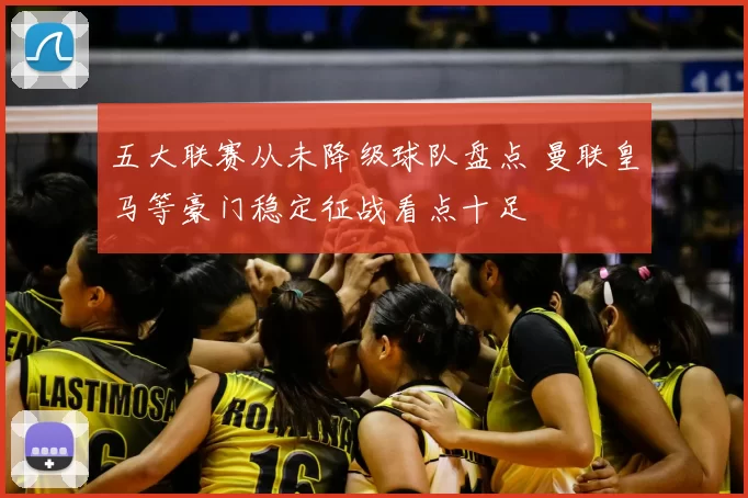 五大联赛从未降级球队盘点 曼联皇马等豪门稳定征战看点十足