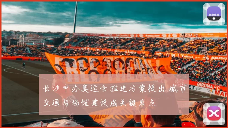 长沙申办奥运会推进方案提出 城市交通与场馆建设成关键看点