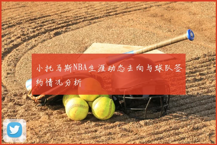 小托马斯NBA生涯动态去向与球队签约情况分析