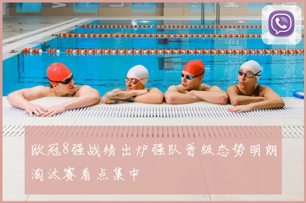 欧冠8强战绩出炉强队晋级态势明朗淘汰赛看点集中