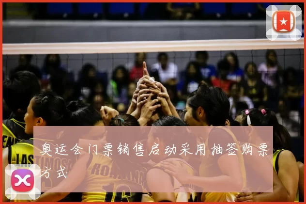 奥运会门票销售启动采用抽签购票方式