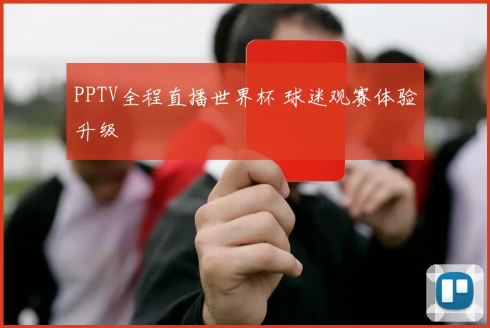 PPTV全程直播世界杯 球迷观赛体验升级