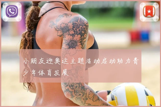小朋友迎奥运主题活动启动助力青少年体育发展