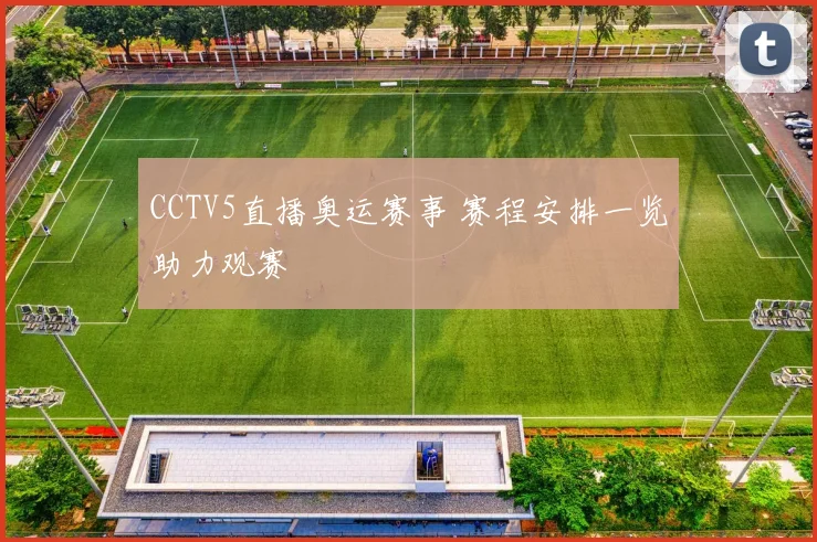 CCTV5直播奥运赛事 赛程安排一览助力观赛