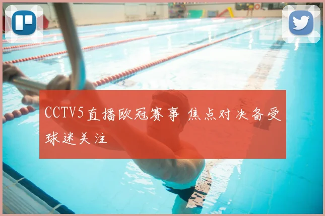CCTV5直播欧冠赛事 焦点对决备受球迷关注