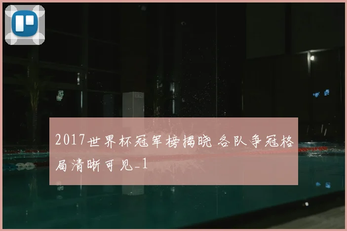 2017世界杯冠军榜揭晓 各队争冠格局清晰可见_1